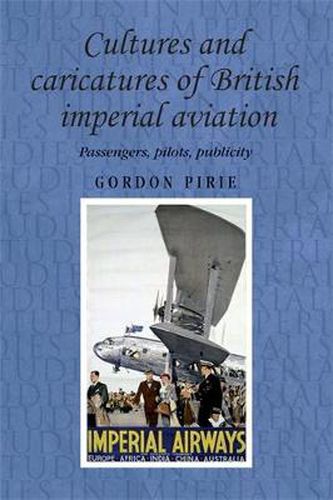 Cover image for Cultures and Caricatures of British Imperial Aviation: Passengers, Pilots, Publicity