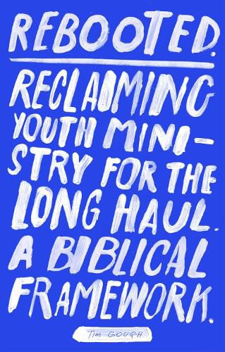 Cover image for Rebooted: Reclaiming Youth Ministry For The Long Haul - A Biblical Framework