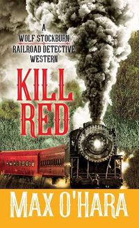 Cover image for Kill Red: A Wolf Stockburn, Railroad Detective Western