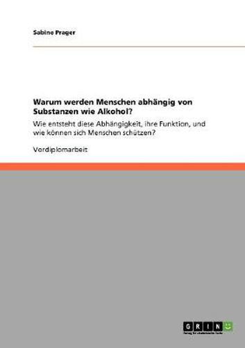 Cover image for Warum werden Menschen abhangig von Substanzen wie Alkohol?: Wie entsteht diese Abhangigkeit, ihre Funktion, und wie koennen sich Menschen schutzen?