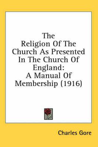 Cover image for The Religion of the Church as Presented in the Church of England: A Manual of Membership (1916)