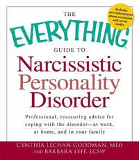 Cover image for The Everything Guide to Narcissistic Personality Disorder: Professional, Reassuring Advice for Coping with the Disorder - At Work, at Home, and in Your Family