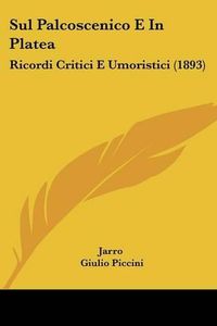 Cover image for Sul Palcoscenico E in Platea: Ricordi Critici E Umoristici (1893)