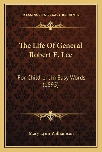 Cover image for The Life of General Robert E. Lee: For Children, in Easy Words (1895)