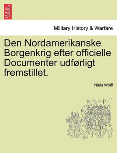 Cover image for Den Nordamerikanske Borgenkrig Efter Officielle Documenter Udforligt Fremstillet.