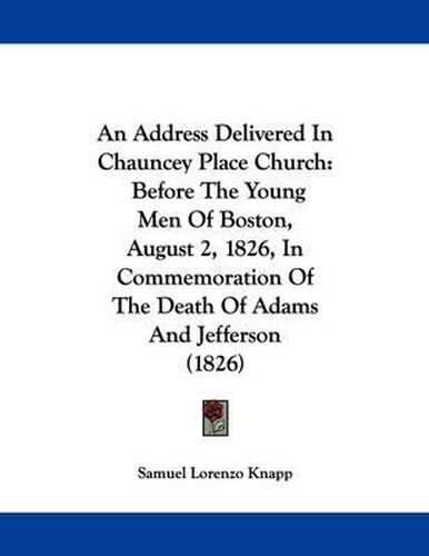 Cover image for An Address Delivered in Chauncey Place Church: Before the Young Men of Boston, August 2, 1826, in Commemoration of the Death of Adams and Jefferson (1826)