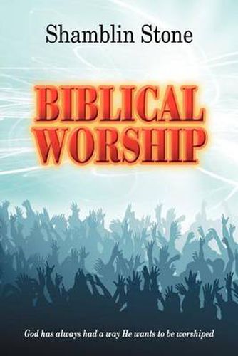 Cover image for Biblical Worship: God Has Always Had a Way He Wants to be Worshiped