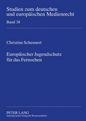 Cover image for Europaeischer Jugendschutz Fuer Das Fernsehen: Bestimmungen Eines Kohaerenten Harmonisierungsgrades Unter Beruecksichtigung Der Jugendschutzsysteme in Grossbritannien, Den Niederlanden, Deutschland Und Polen