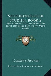 Cover image for Neuphilologische Studien, Book 2: Der Altfranzosische Roman de Troie Des Benoit de Sainte-More (1883)