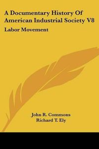 Cover image for A Documentary History of American Industrial Society V8: Labor Movement