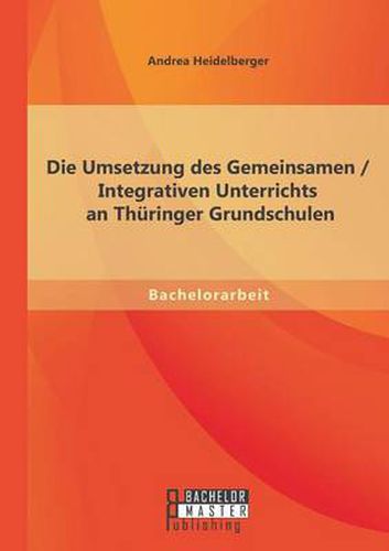 Cover image for Die Umsetzung des Gemeinsamen / Integrativen Unterrichts an Thuringer Grundschulen