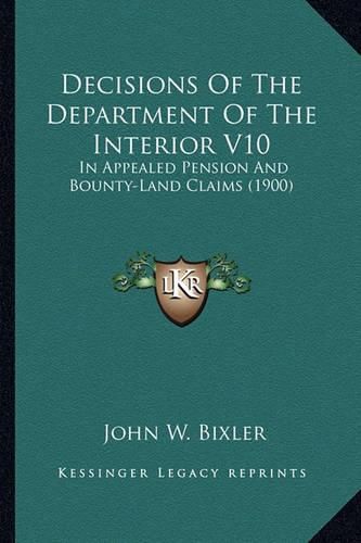 Cover image for Decisions of the Department of the Interior V10: In Appealed Pension and Bounty-Land Claims (1900)