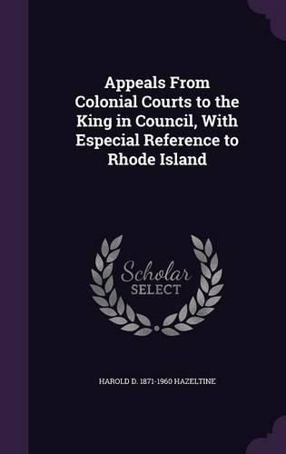 Cover image for Appeals from Colonial Courts to the King in Council, with Especial Reference to Rhode Island