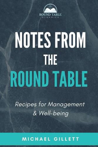 Cover image for Notes from the Round Table: Recipes for Management & Well-Being