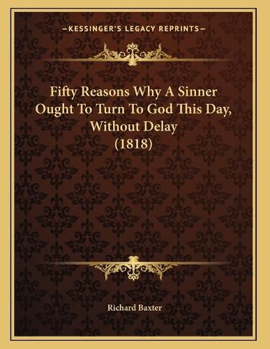 Cover image for Fifty Reasons Why a Sinner Ought to Turn to God This Day, Without Delay (1818)