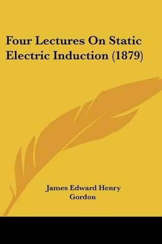 Four Lectures on Static Electric Induction (1879)