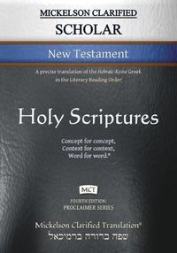 Cover image for Mickelson Clarified Scholar New Testament, MCT: A precise translation of the Hebraic-Koine Greek in the Literary Reading Order