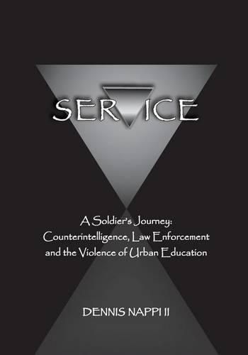 Cover image for Service: A Soldier's Journey: Counterintelligence, Law Enforcement, and the Violence of Urban Education