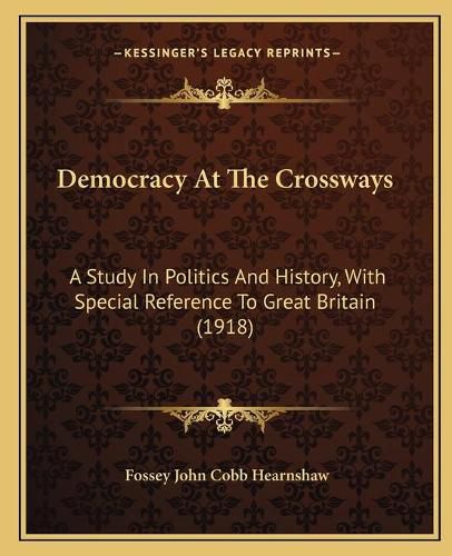 Cover image for Democracy at the Crossways: A Study in Politics and History, with Special Reference to Great Britain (1918)