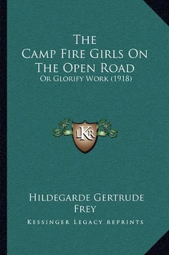 Cover image for The Camp Fire Girls on the Open Road: Or Glorify Work (1918)