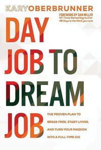 Cover image for Day Job to Dream Job: The Proven Plan to Break Free, Start Living, and Turn Your Passion into a Full-Time Gig