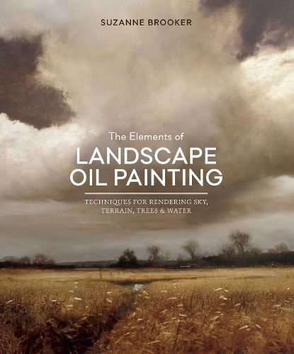 Elements of Landscape Oil Painting, The - Techniqu es for Rendering Sky, Terrain, Trees, and Water
