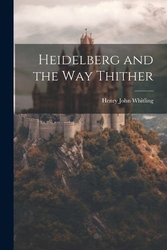 Cover image for Heidelberg and the Way Thither