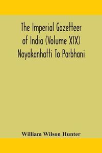 Cover image for The Imperial gazetteer of India (Volume XIX) Nayakanhatti To Parbhani