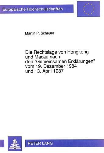 Die Rechtslage Von Hongkong Und Macau Nach Den -Gemeinsamen Erklaerungen- Vom 19. Dezember 1984 Und 13. April 1987: Unter Besonderer Beruecksichtigung Der Chinesischen Verfassung Und Der -Grundgesetze- (Basic Law, Lei Basica)