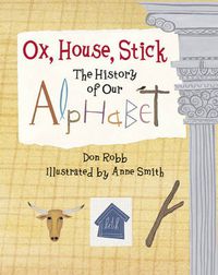 Cover image for Ox, House, Stick: The History of Our Alphabet