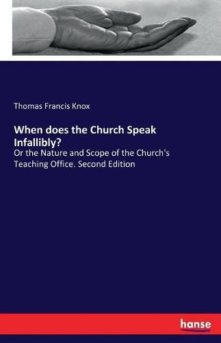 When does the Church Speak Infallibly?: Or the Nature and Scope of the Church's Teaching Office. Second Edition