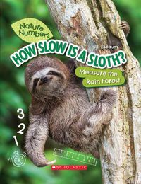 Cover image for How Slow Is a Sloth? (Nature Numbers) (Library Edition): Measure the Rainforest