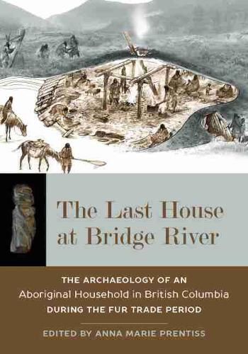 Cover image for The Last House at Bridge River: The Archaeology of an Aboriginal Household in British Columbia during the Fur Trade Period