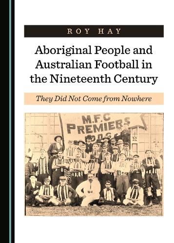 Cover image for Aboriginal People and Australian Football in the Nineteenth Century: They Did Not Come from Nowhere