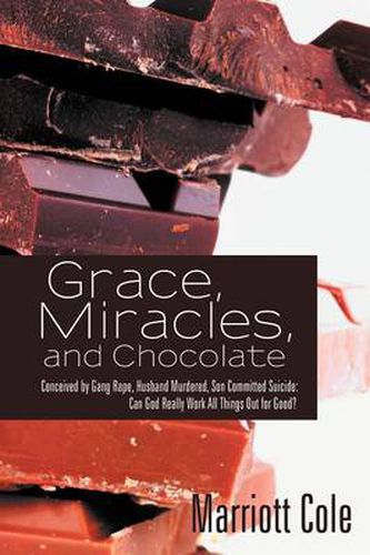 Cover image for Grace, Miracles, and Chocolate: Conceived by Gang Rape, Husband Murdered, Son Committed Suicide: Can God Really Work All Things Out for Good?