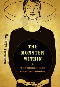 Cover image for The Monster Within: The Hidden Side of Motherhood