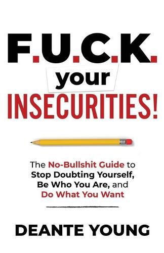 Cover image for F.U.C.K. Your Insecurities!: The No-Bullshit Guide to Stop Doubting Yourself, Be Who You Are, and Do What You Want
