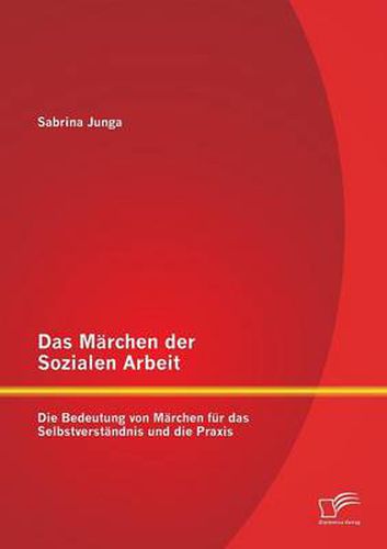 Cover image for Das Marchen der Sozialen Arbeit: Die Bedeutung von Marchen fur das Selbstverstandnis und die Praxis