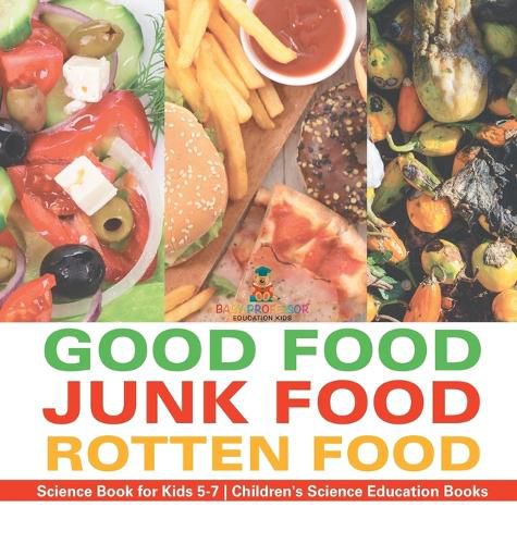 Cover image for Good Food, Junk Food, Rotten Food - Science Book for Kids 5-7 Children's Science Education Books