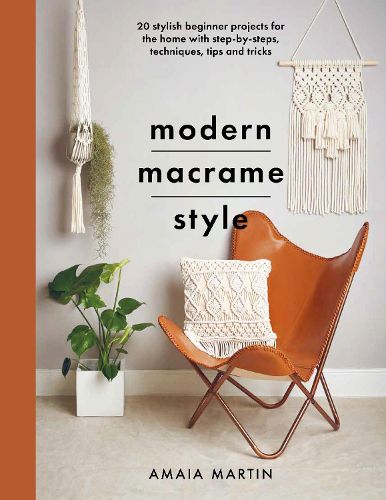 Cover image for Modern Macrame Style: 20 stylish beginner projects for the home with step-by-steps, techniques, tips and tricks