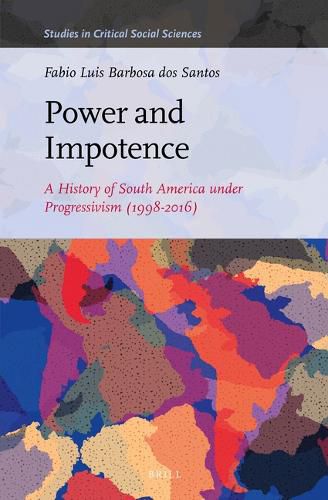 Cover image for Power and Impotence: A History of South America under Progressivism (1998-2016)