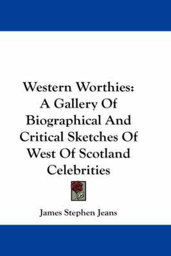 Cover image for Western Worthies: A Gallery of Biographical and Critical Sketches of West of Scotland Celebrities