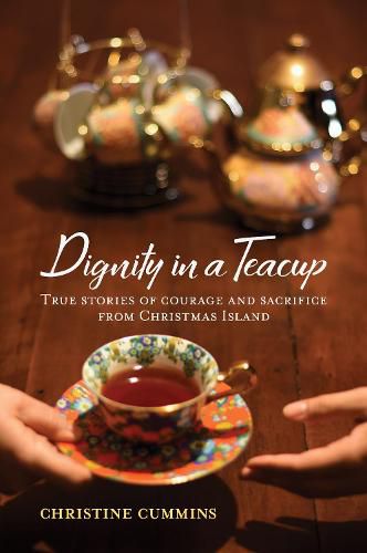 Cover image for Dignity in a Teacup: True Stories of Courage and Sacrifice from Christmas Island