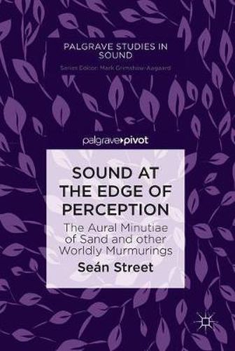 Cover image for Sound at the Edge of Perception: The Aural Minutiae of Sand and other Worldly Murmurings