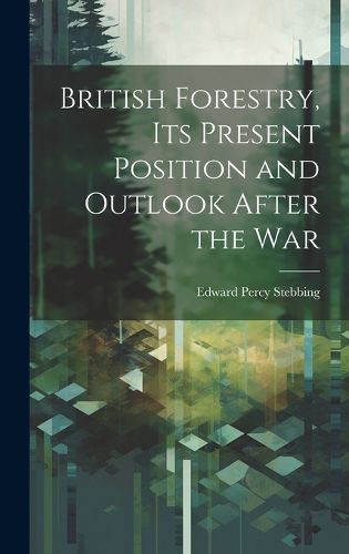 Cover image for British Forestry, its Present Position and Outlook After the War