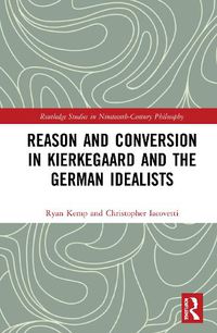 Cover image for Reason and Conversion in Kierkegaard and the German Idealists