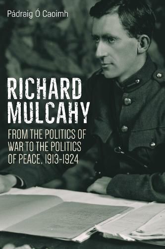 Cover image for Richard Mulcahy: From the Politics of War to the Politics of Peace 1913-1930