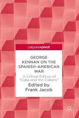 George Kennan on the Spanish-American War: A Critical Edition of  Cuba and the Cubans