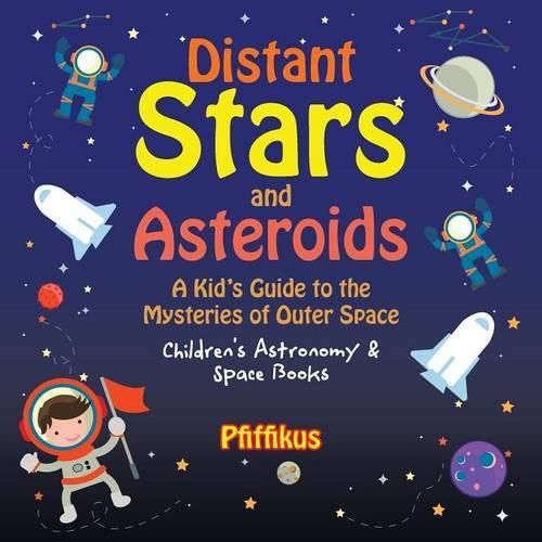 Cover image for Distant Stars and Asteroids- A Kid's Guide to the Mysteries of Outer Space - Children's Astronomy & Space Books