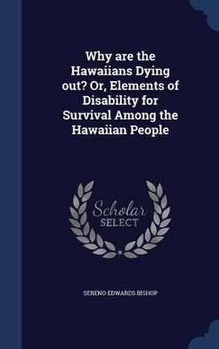 Cover image for Why Are the Hawaiians Dying Out? Or, Elements of Disability for Survival Among the Hawaiian People